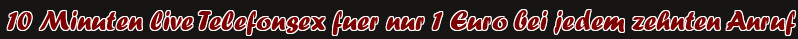 10 Minuten live Telefonsex fuer nur 1 Euro bei jedem zehnten Anruf