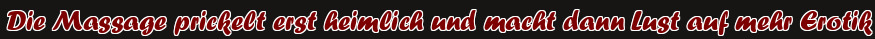 Die Massage prickelt erst heimlich und macht dann Lust auf mehr Erotik