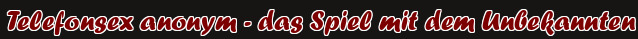 Telefonsex anonym - das Spiel mit dem Unbekannten