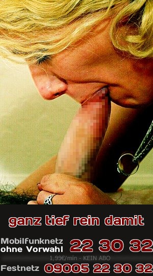 ganz tief rein damit Das ist Telefonsex mit einer Oma, die mehr eine Schlampe ist und sogar tiefes Deepthroating beherrscht.